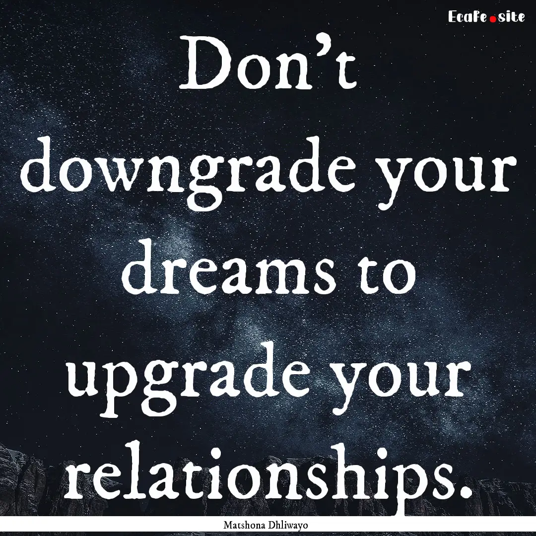 Don't downgrade your dreams to upgrade your.... : Quote by Matshona Dhliwayo