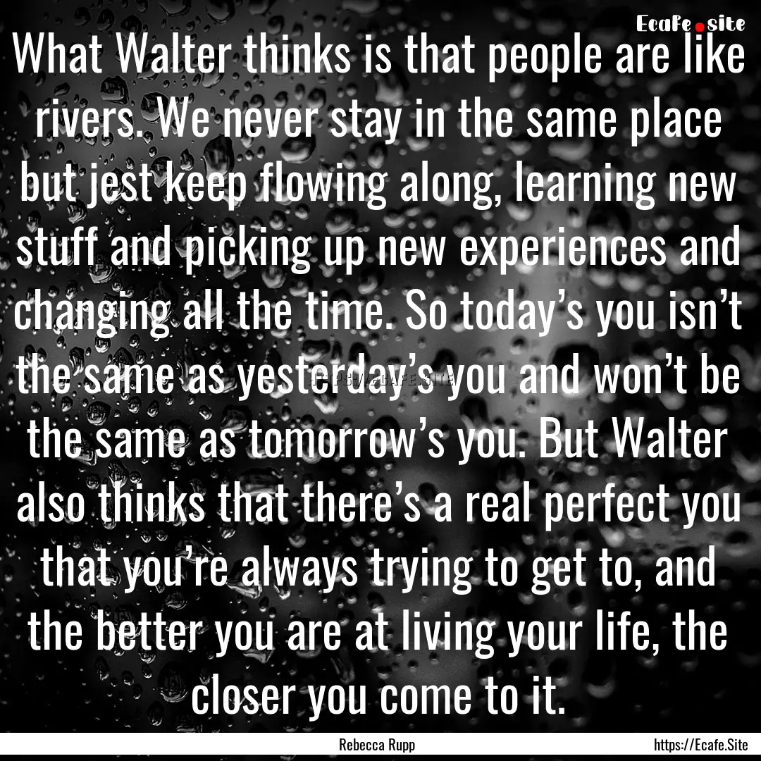 What Walter thinks is that people are like.... : Quote by Rebecca Rupp