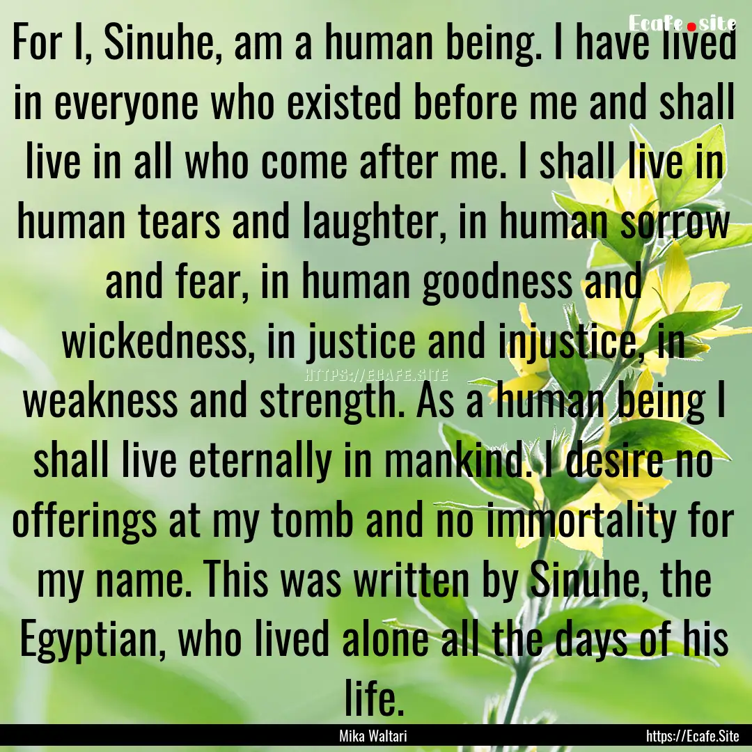 For I, Sinuhe, am a human being. I have lived.... : Quote by Mika Waltari