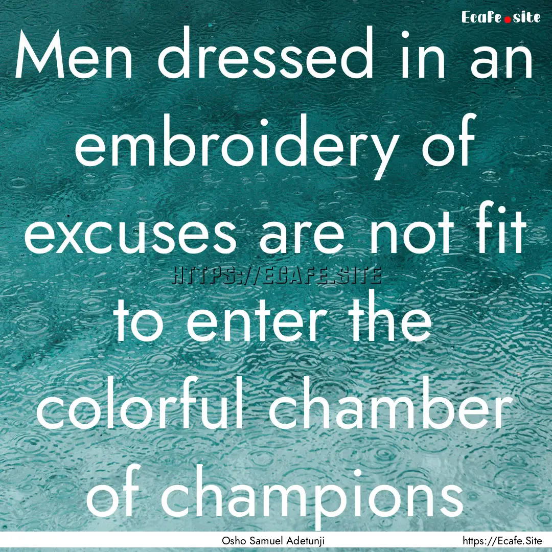 Men dressed in an embroidery of excuses are.... : Quote by Osho Samuel Adetunji