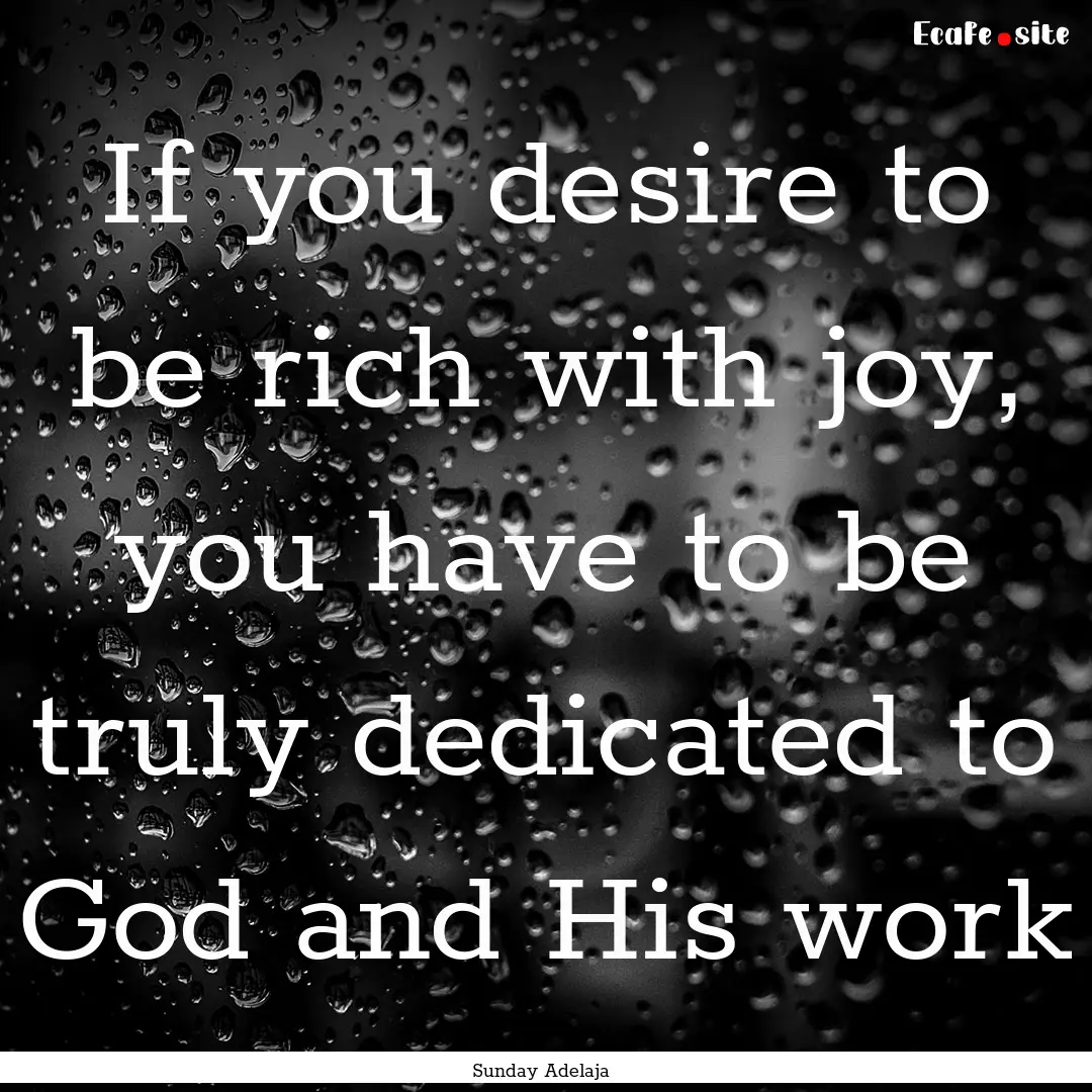 If you desire to be rich with joy, you have.... : Quote by Sunday Adelaja