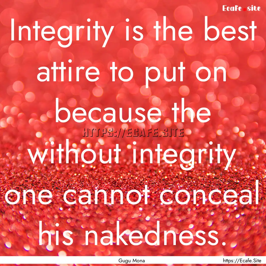 Integrity is the best attire to put on because.... : Quote by Gugu Mona