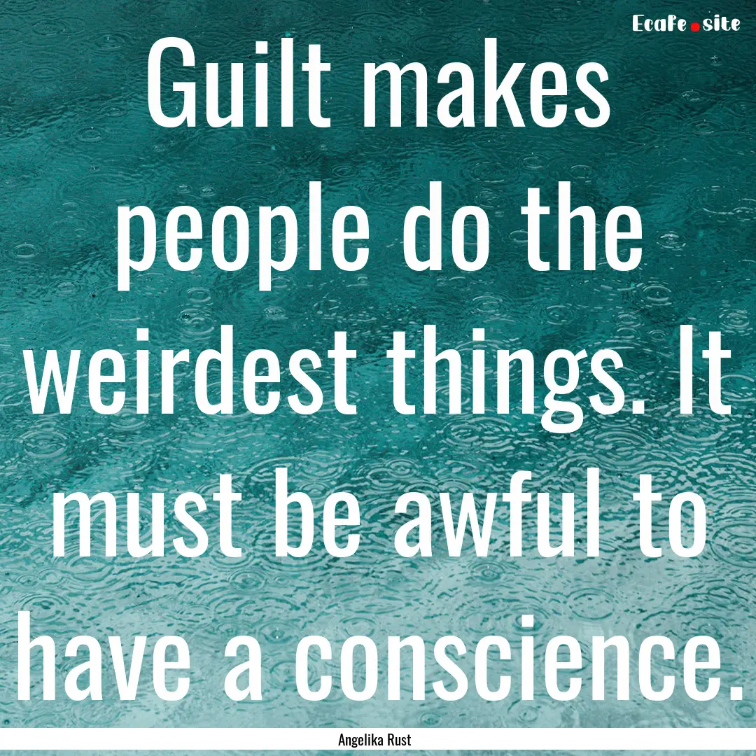 Guilt makes people do the weirdest things..... : Quote by Angelika Rust