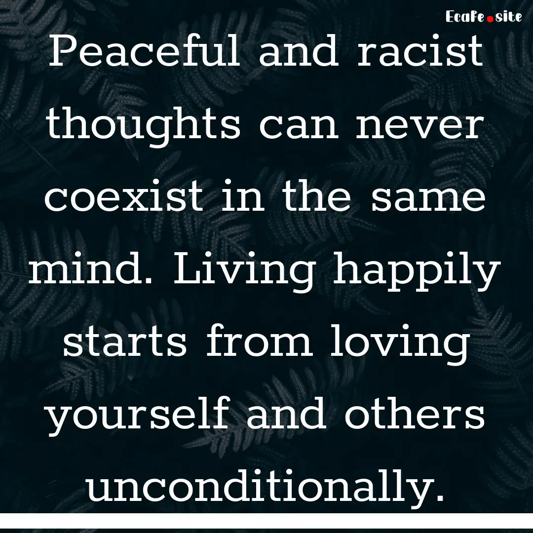 Peaceful and racist thoughts can never coexist.... : Quote by 