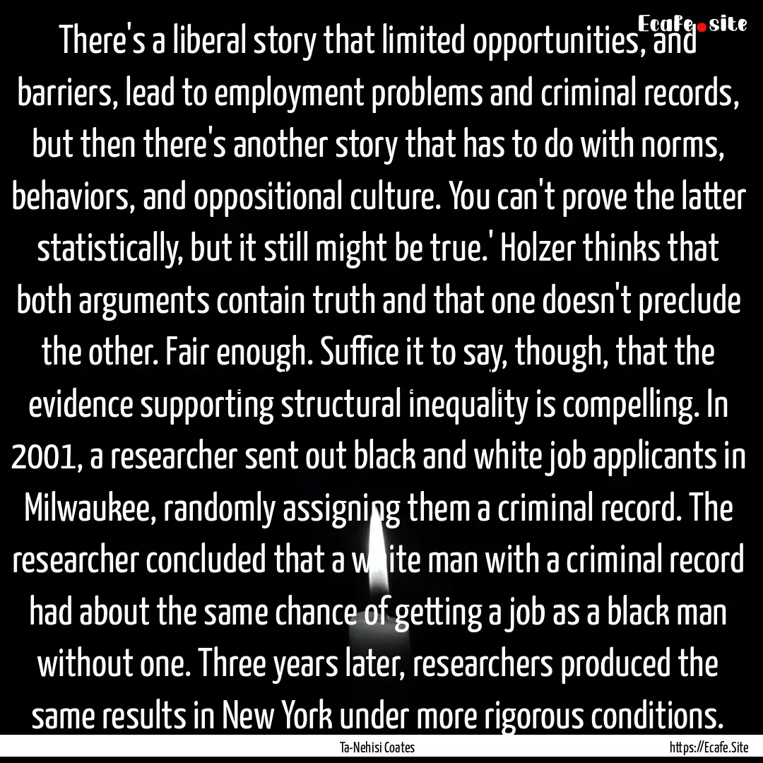 There's a liberal story that limited opportunities,.... : Quote by Ta-Nehisi Coates