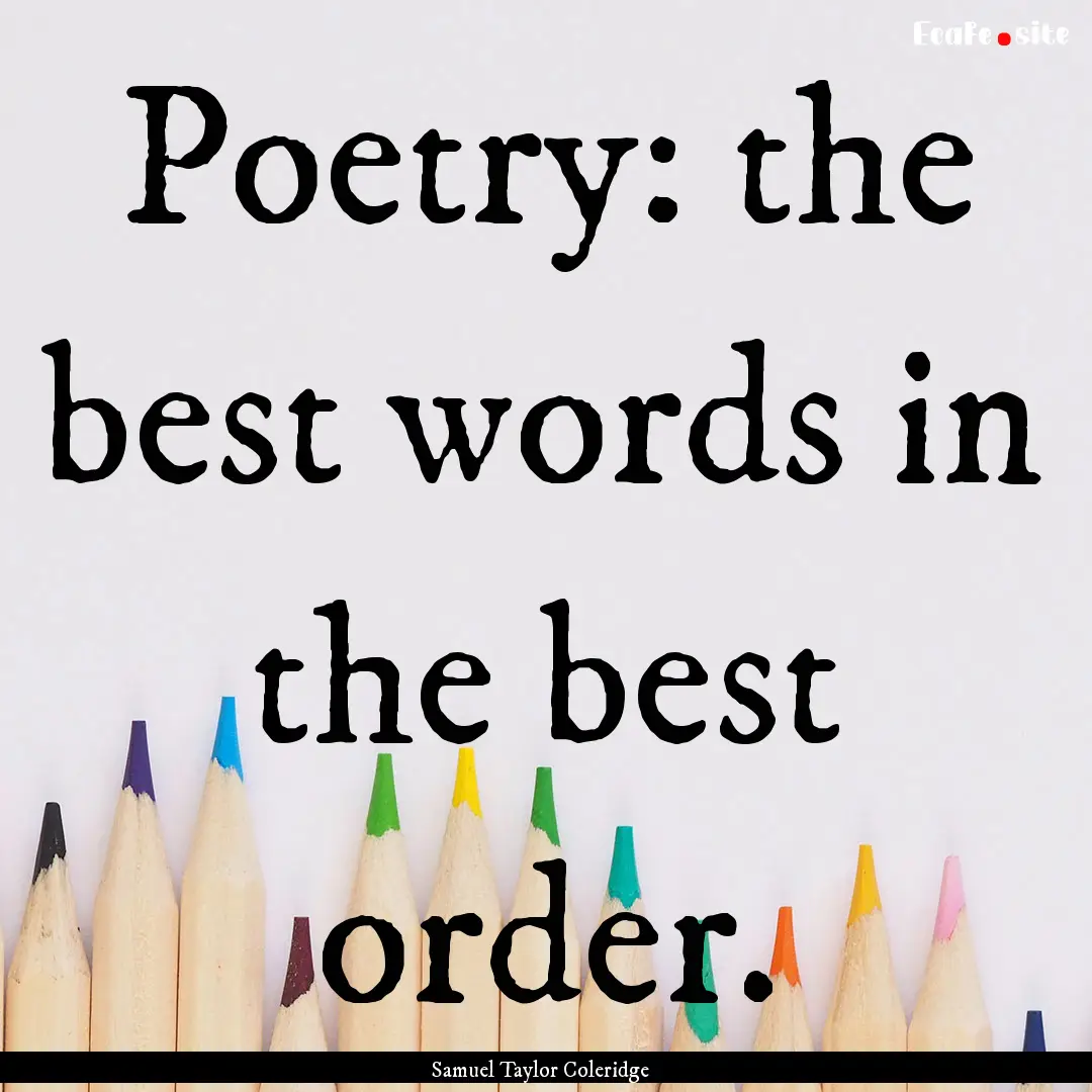 Poetry: the best words in the best order..... : Quote by Samuel Taylor Coleridge