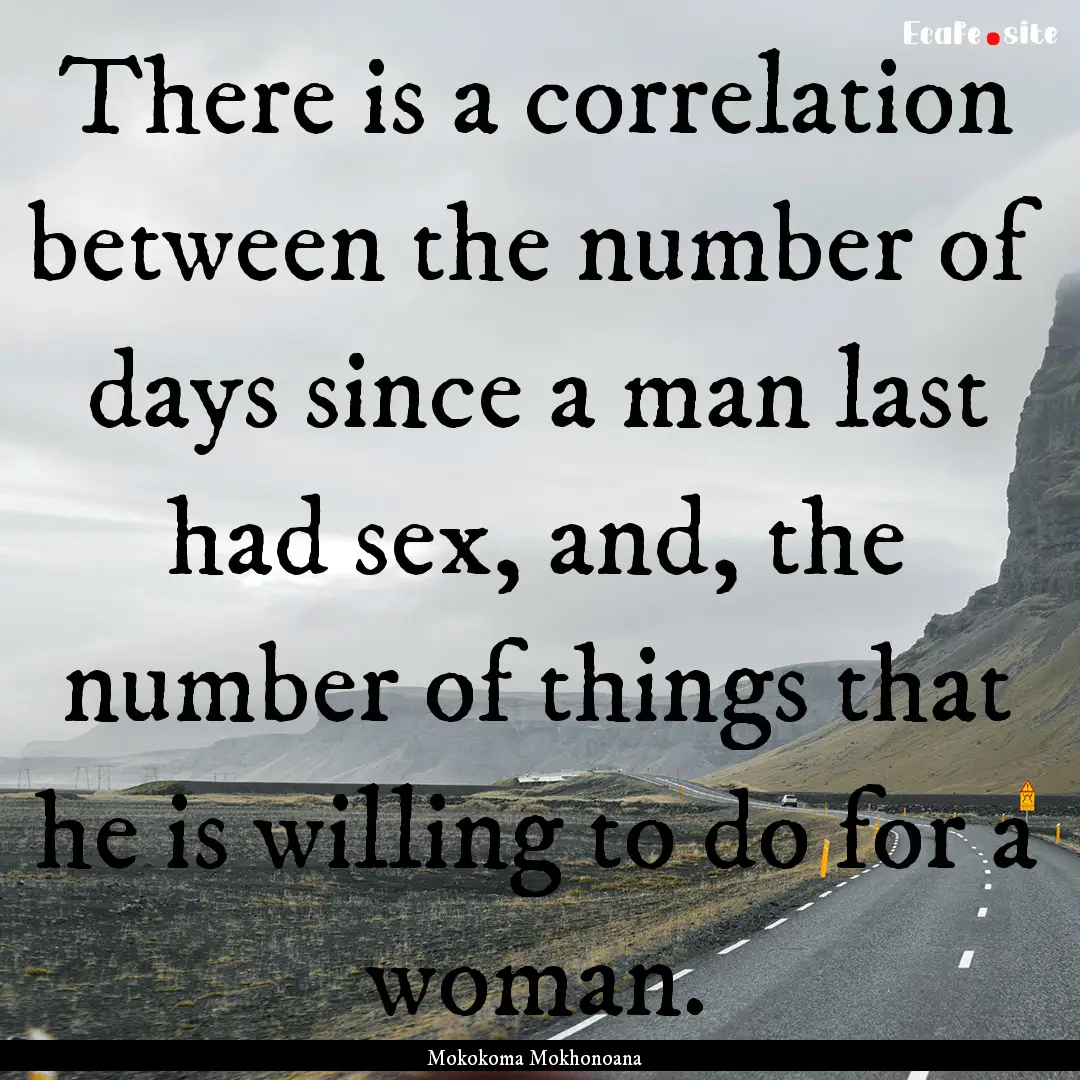 There is a correlation between the number.... : Quote by Mokokoma Mokhonoana