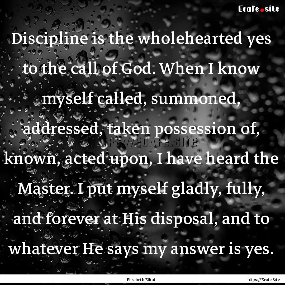 Discipline is the wholehearted yes to the.... : Quote by Elisabeth Elliot