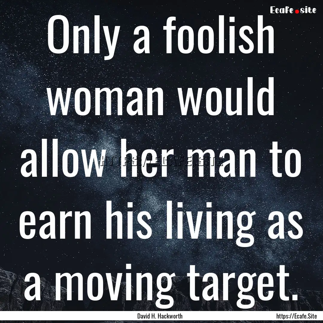 Only a foolish woman would allow her man.... : Quote by David H. Hackworth