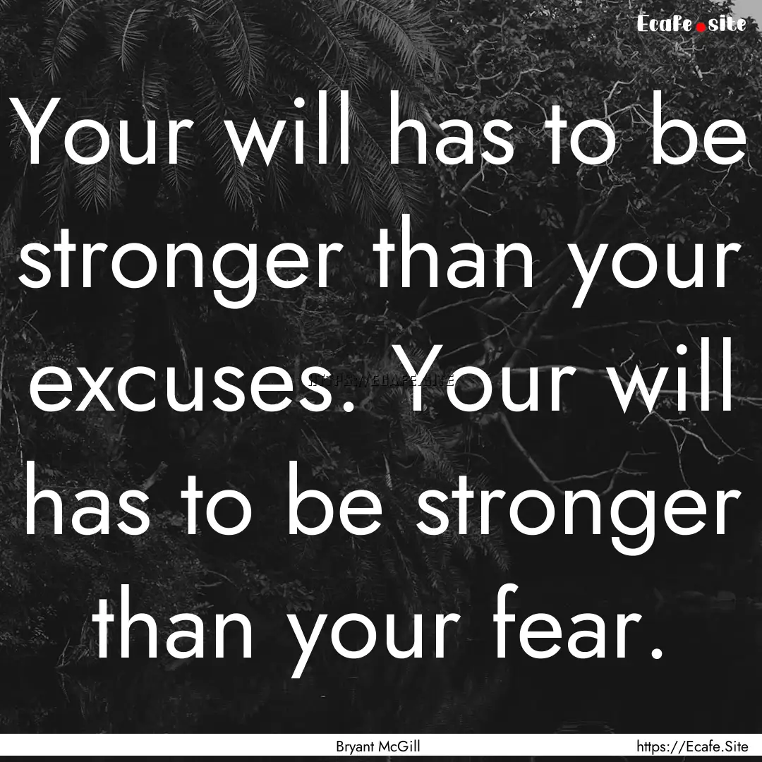 Your will has to be stronger than your excuses..... : Quote by Bryant McGill