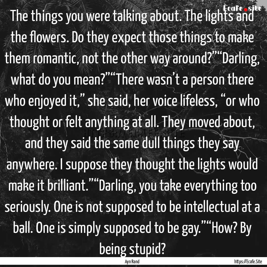 The things you were talking about. The lights.... : Quote by Ayn Rand