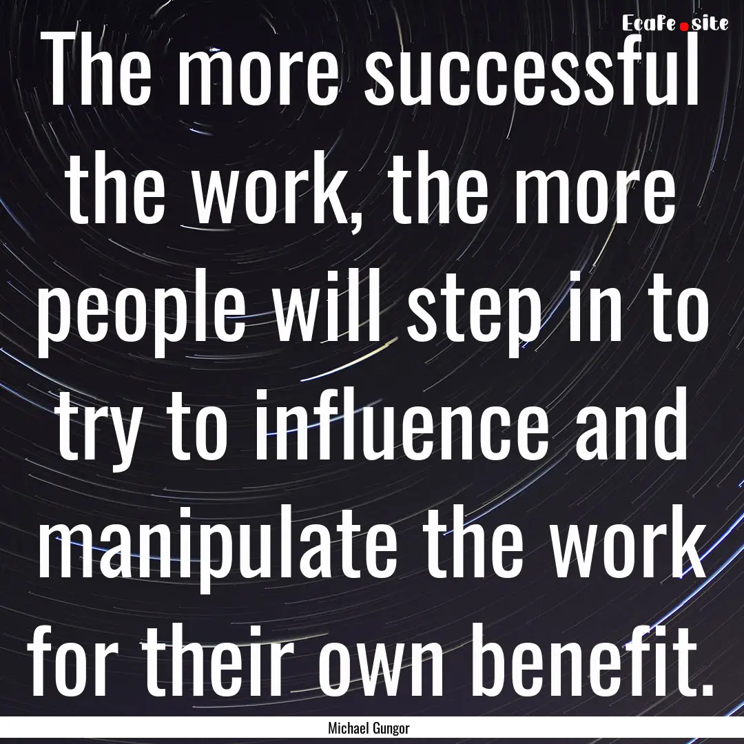 The more successful the work, the more people.... : Quote by Michael Gungor