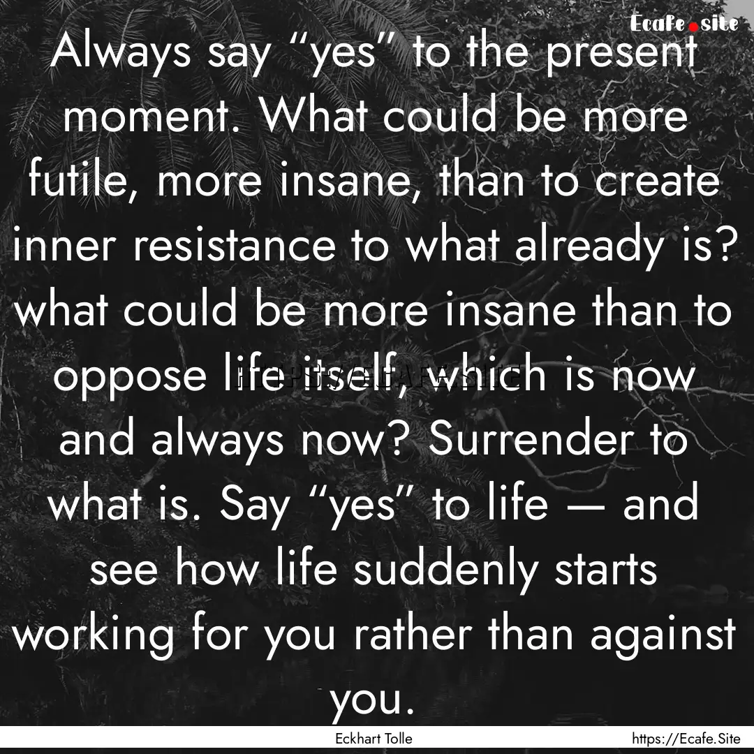 Always say “yes” to the present moment..... : Quote by Eckhart Tolle