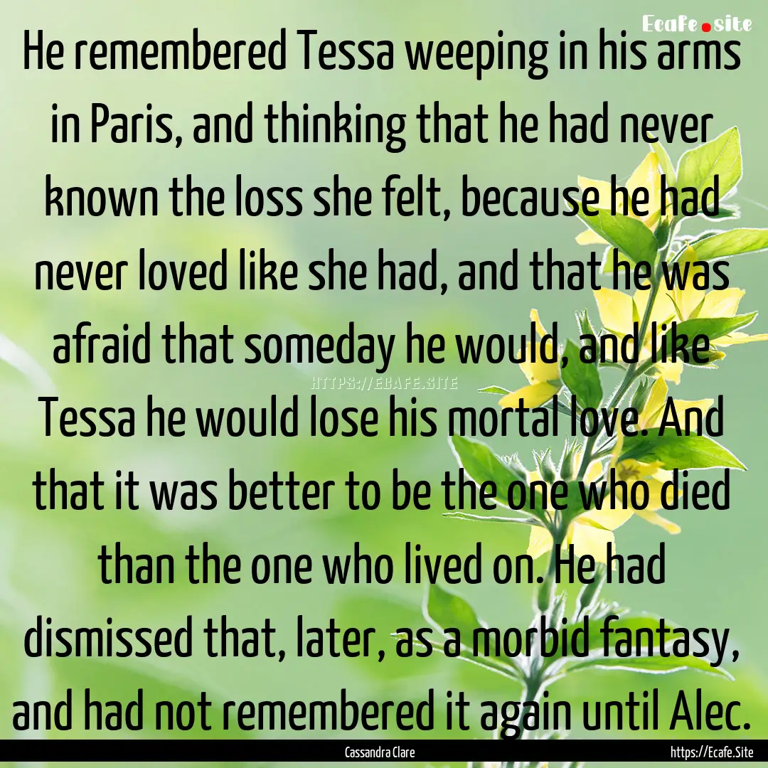 He remembered Tessa weeping in his arms in.... : Quote by Cassandra Clare