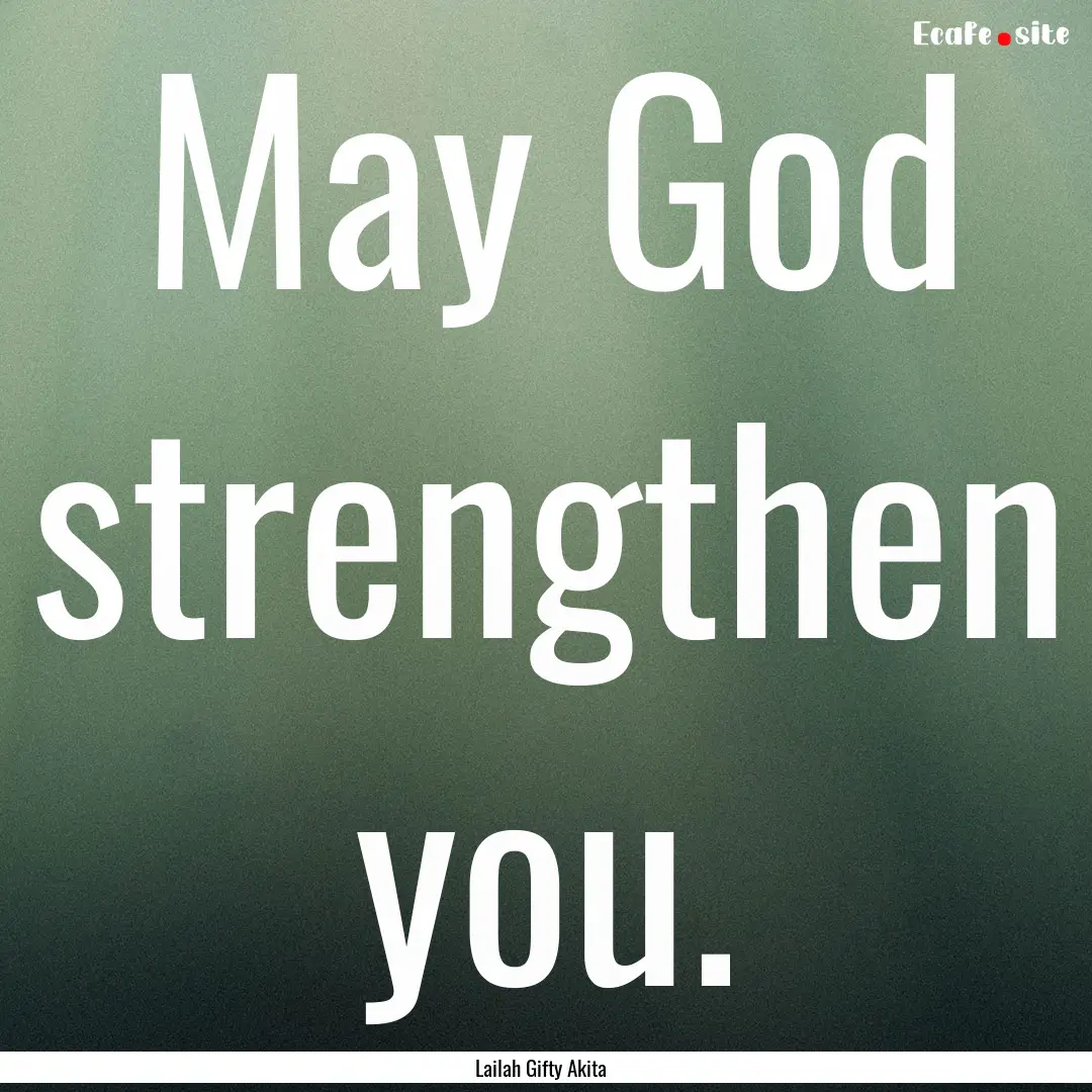 May God strengthen you. : Quote by Lailah Gifty Akita