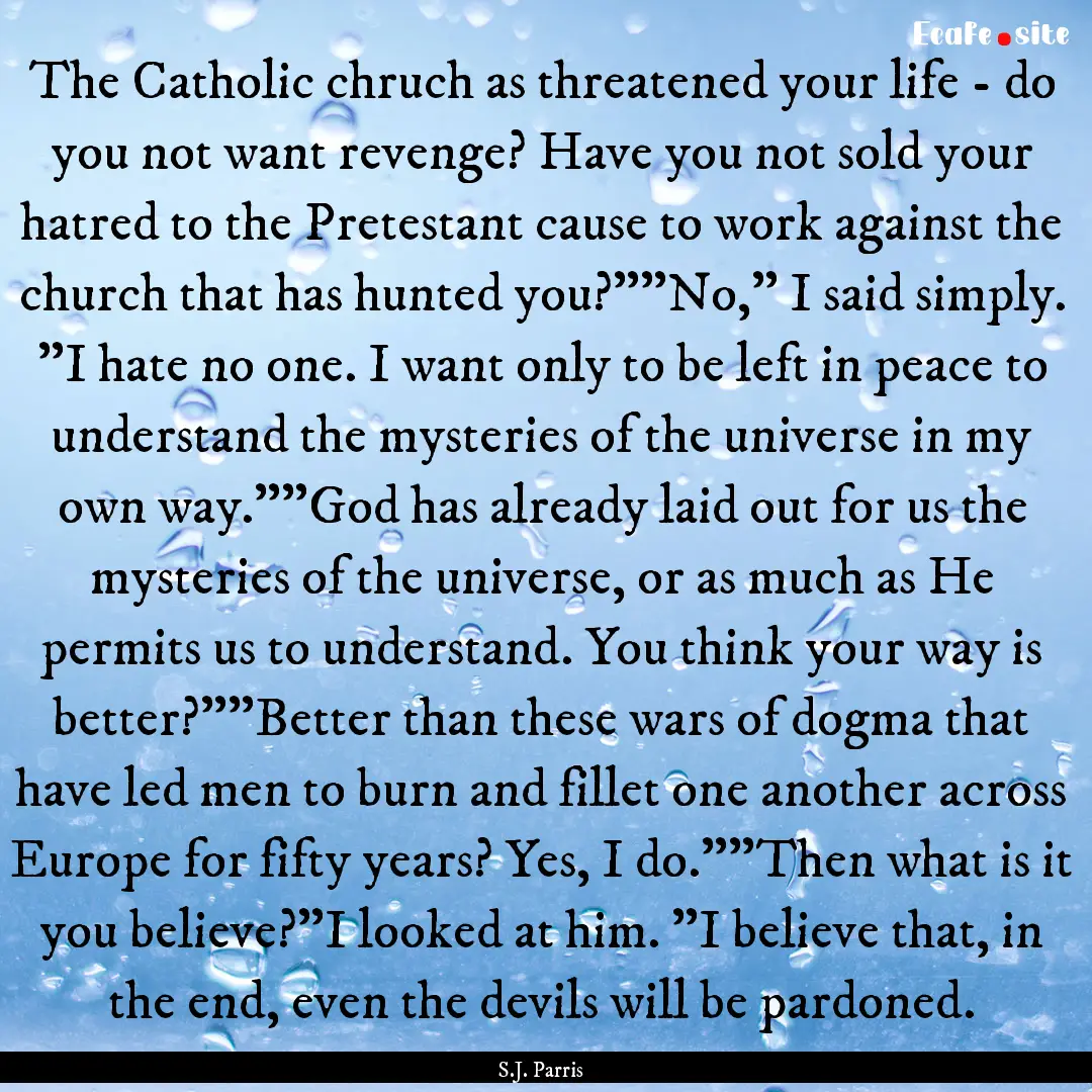 The Catholic chruch as threatened your life.... : Quote by S.J. Parris