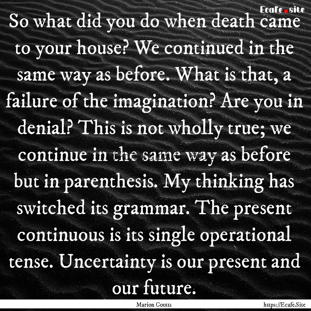 So what did you do when death came to your.... : Quote by Marion Coutts