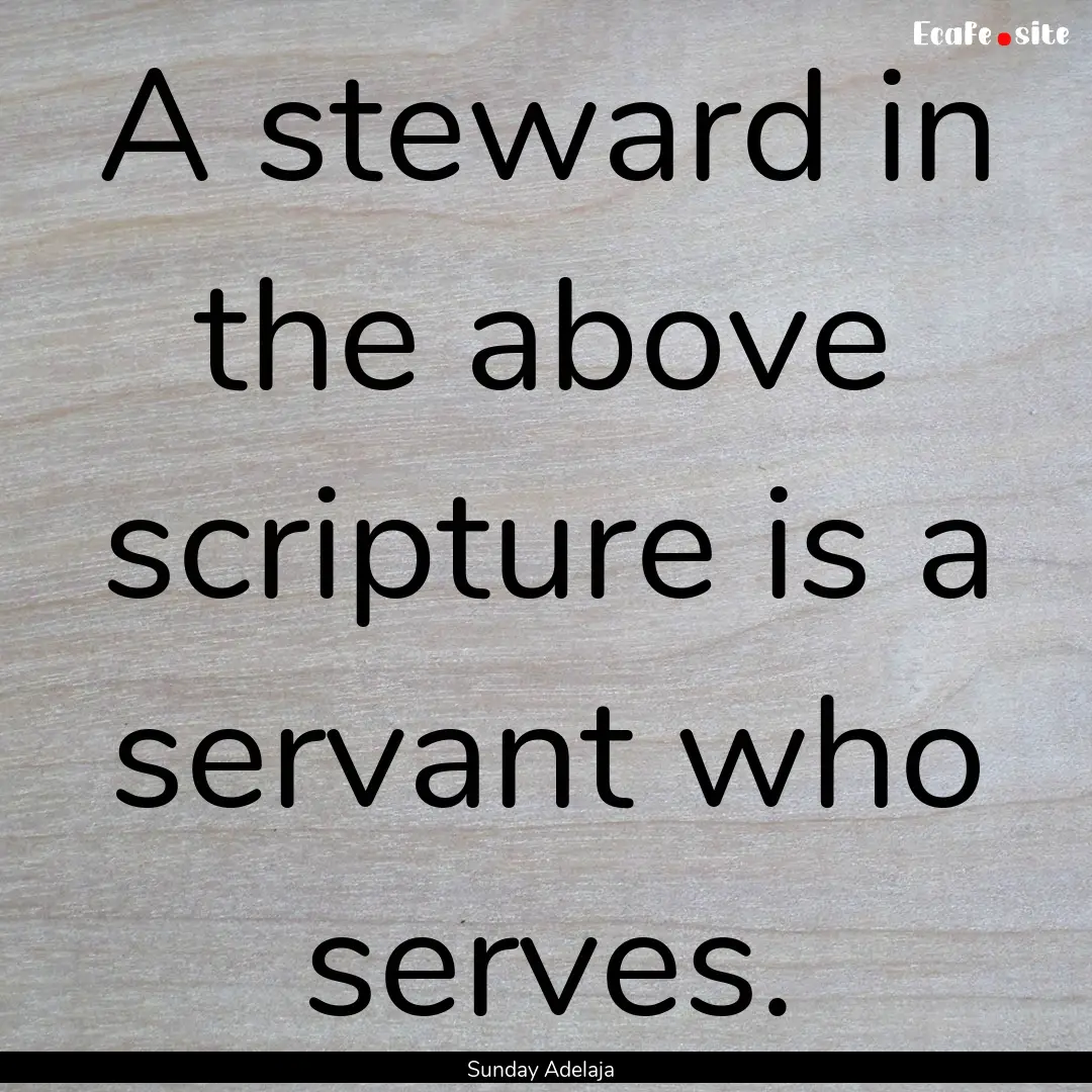 A steward in the above scripture is a servant.... : Quote by Sunday Adelaja