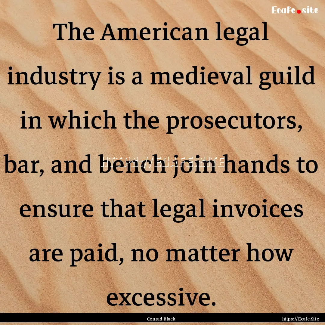 The American legal industry is a medieval.... : Quote by Conrad Black