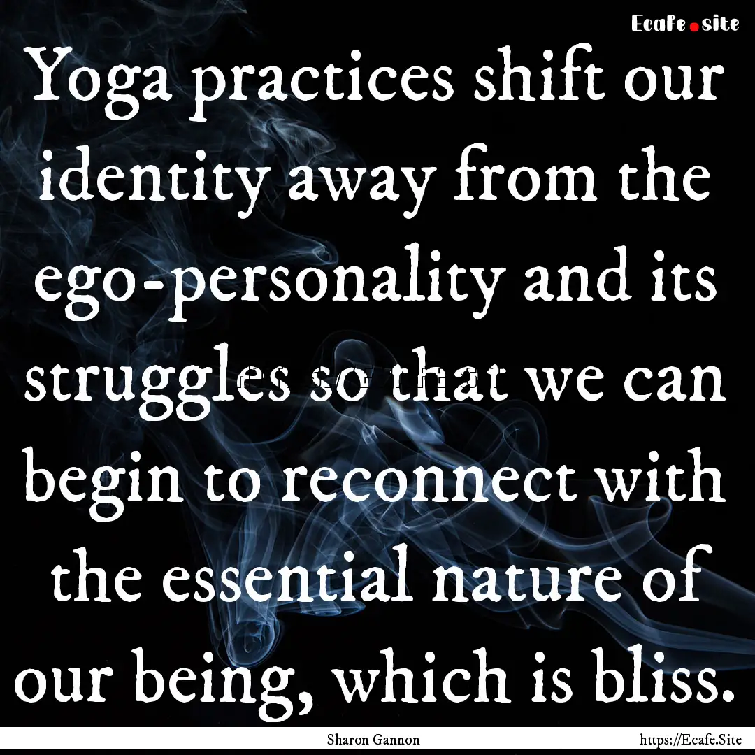 Yoga practices shift our identity away from.... : Quote by Sharon Gannon