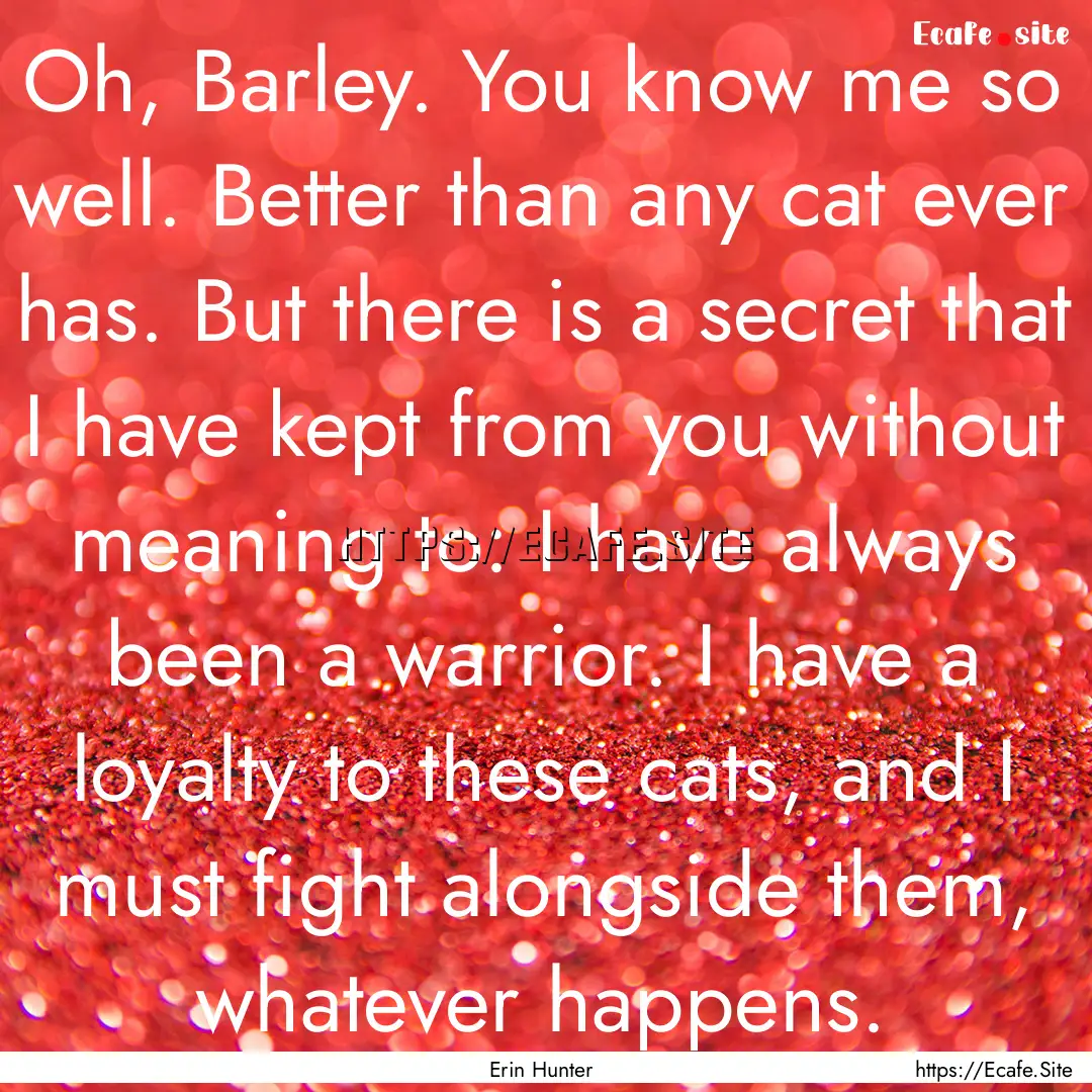 Oh, Barley. You know me so well. Better than.... : Quote by Erin Hunter