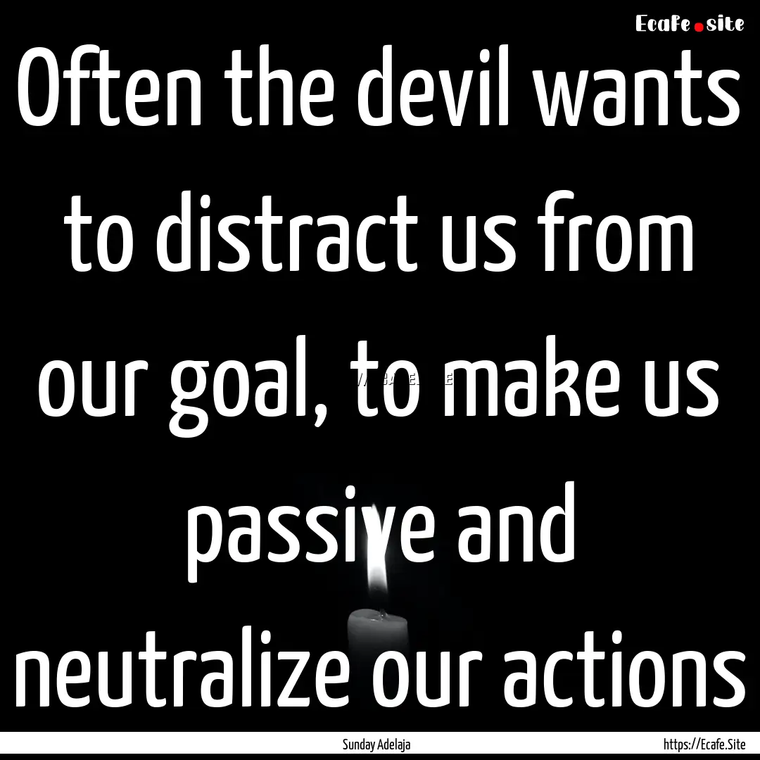 Often the devil wants to distract us from.... : Quote by Sunday Adelaja