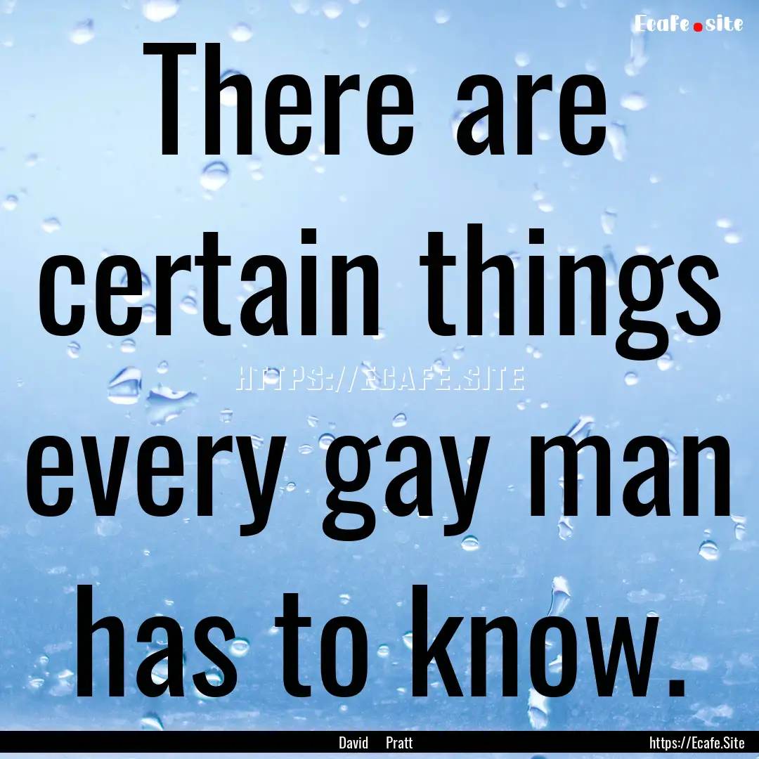 There are certain things every gay man has.... : Quote by David Pratt