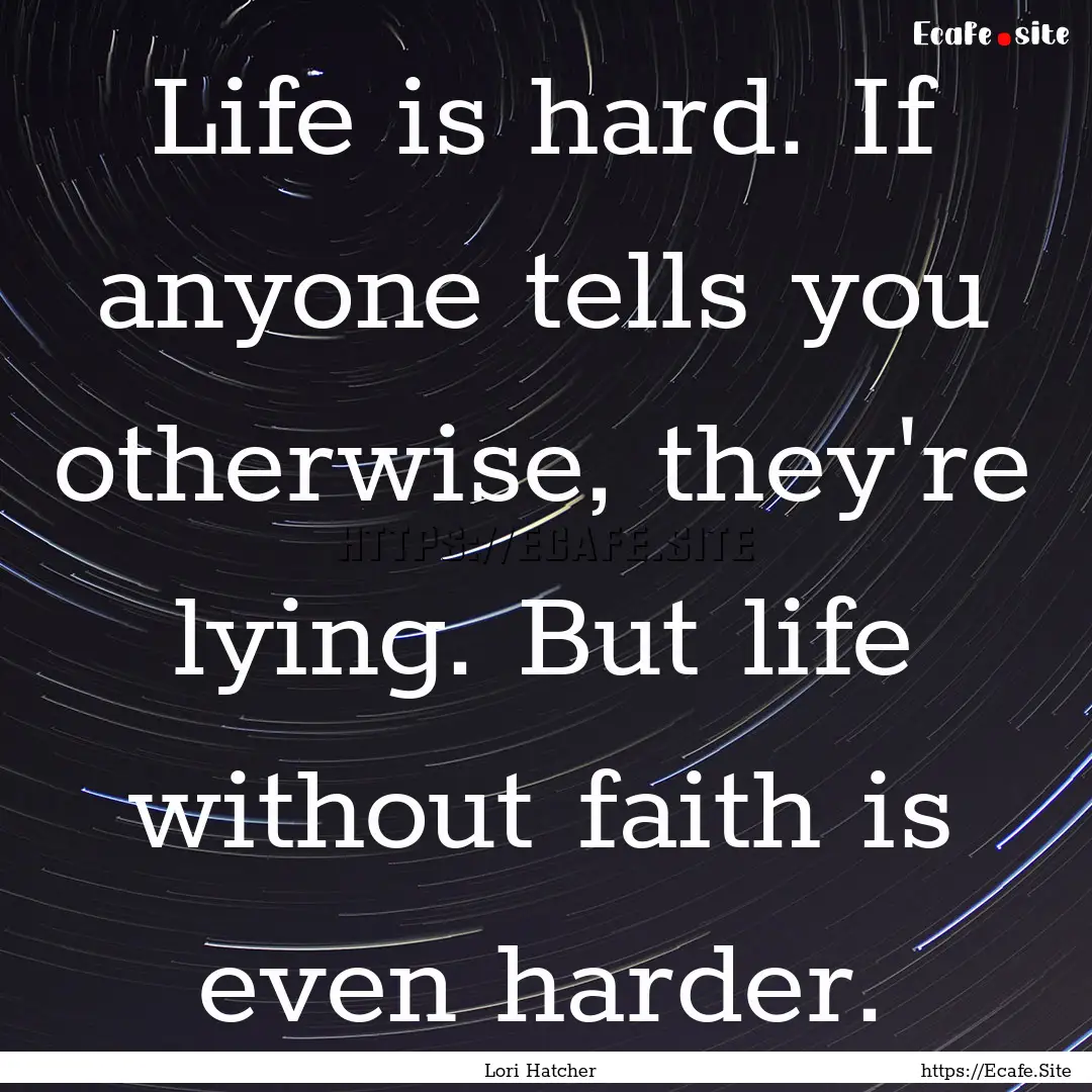 Life is hard. If anyone tells you otherwise,.... : Quote by Lori Hatcher