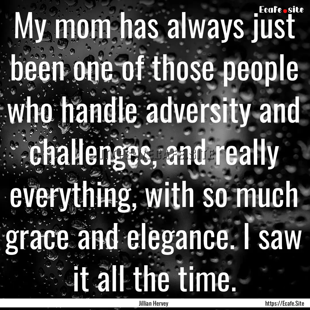 My mom has always just been one of those.... : Quote by Jillian Hervey