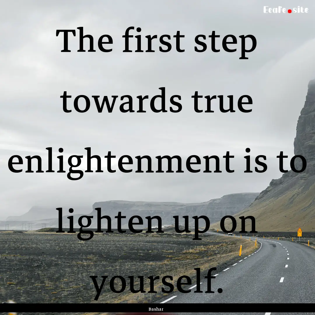 The first step towards true enlightenment.... : Quote by Bashar