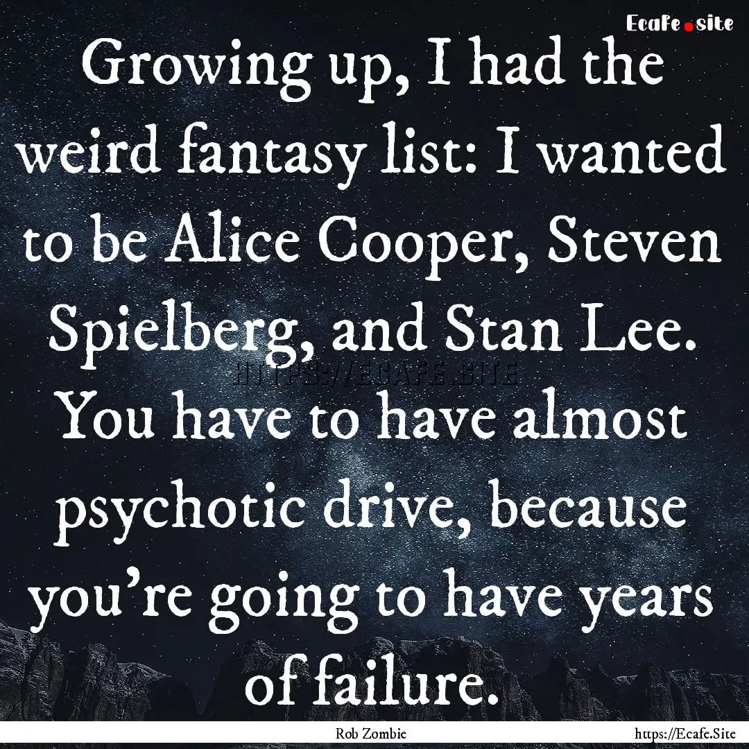 Growing up, I had the weird fantasy list:.... : Quote by Rob Zombie