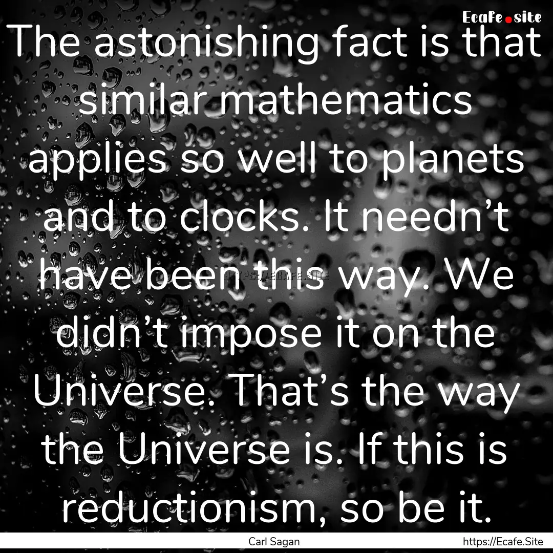 The astonishing fact is that similar mathematics.... : Quote by Carl Sagan