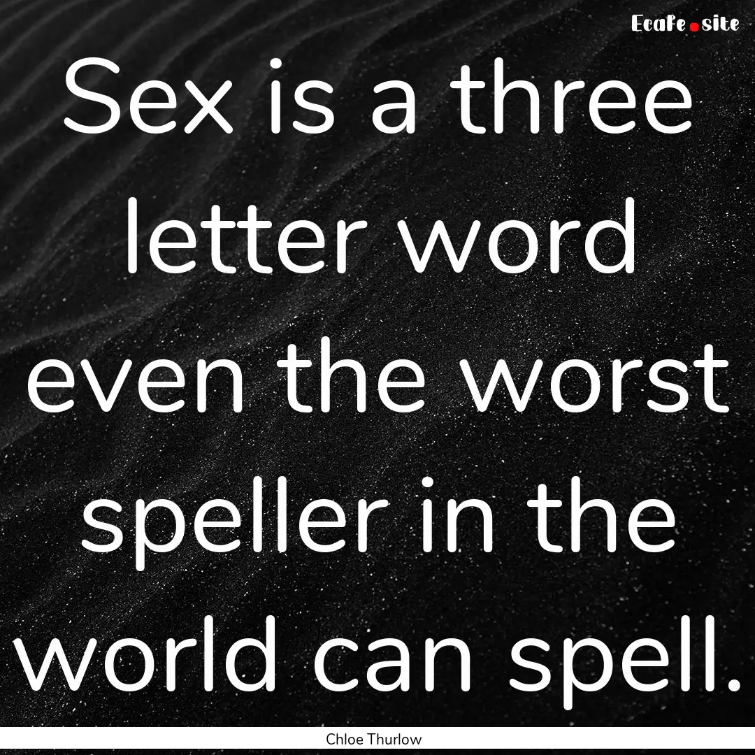 Sex is a three letter word even the worst.... : Quote by Chloe Thurlow