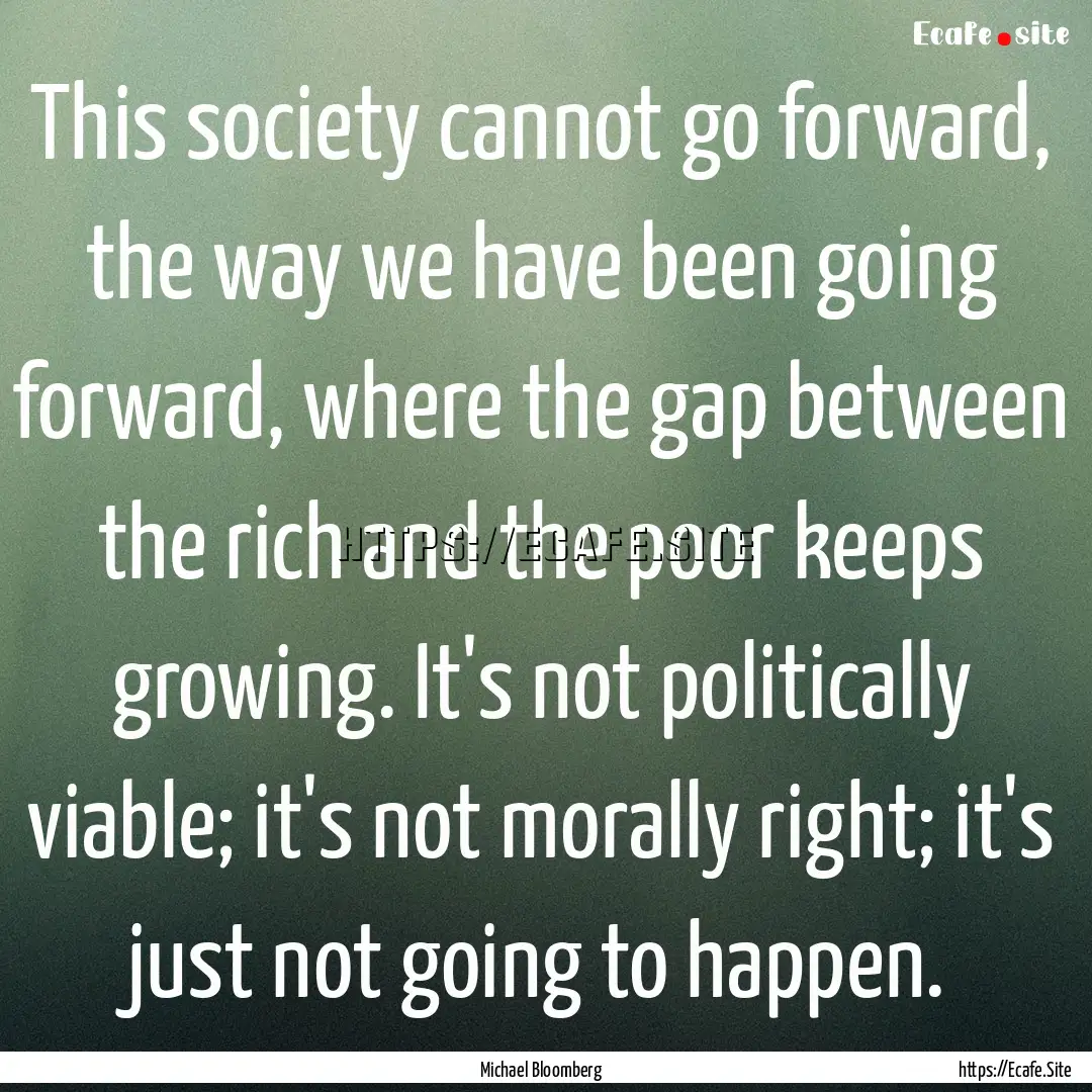 This society cannot go forward, the way we.... : Quote by Michael Bloomberg