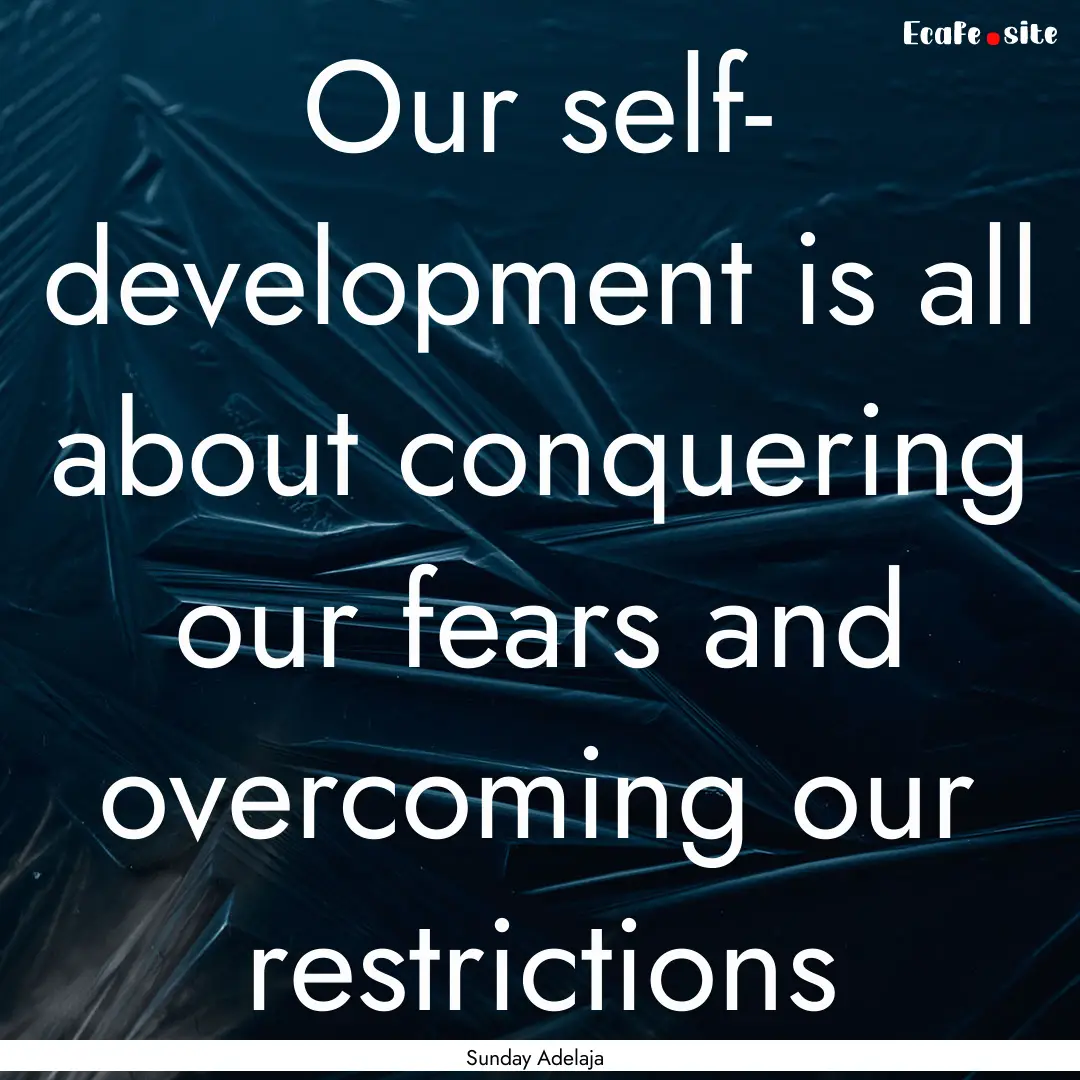 Our self- development is all about conquering.... : Quote by Sunday Adelaja