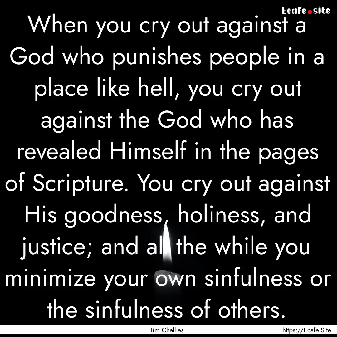 When you cry out against a God who punishes.... : Quote by Tim Challies