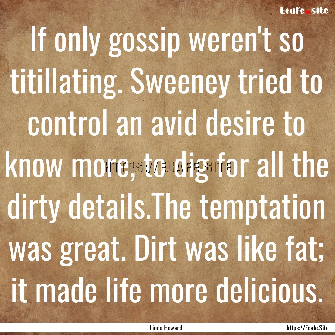 If only gossip weren't so titillating. Sweeney.... : Quote by Linda Howard