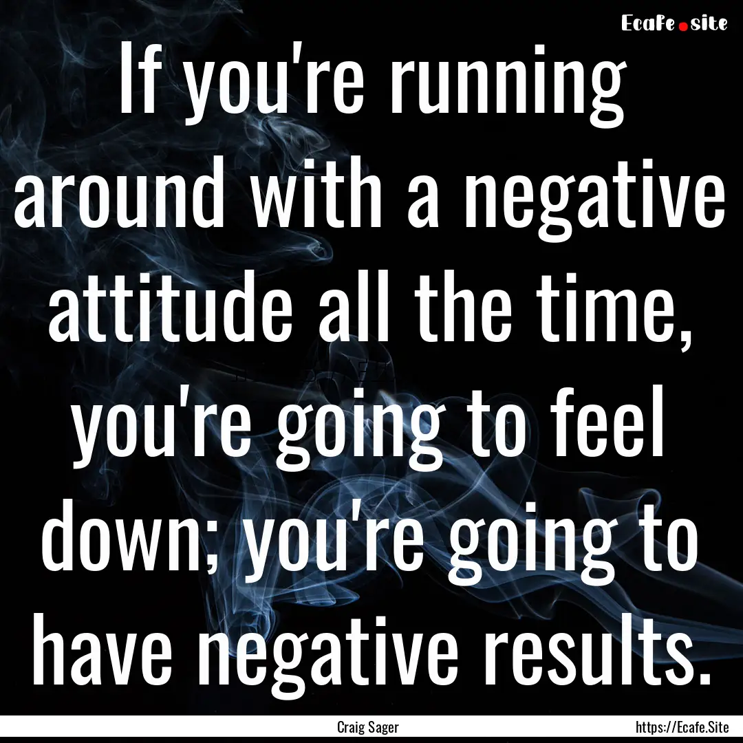 If you're running around with a negative.... : Quote by Craig Sager