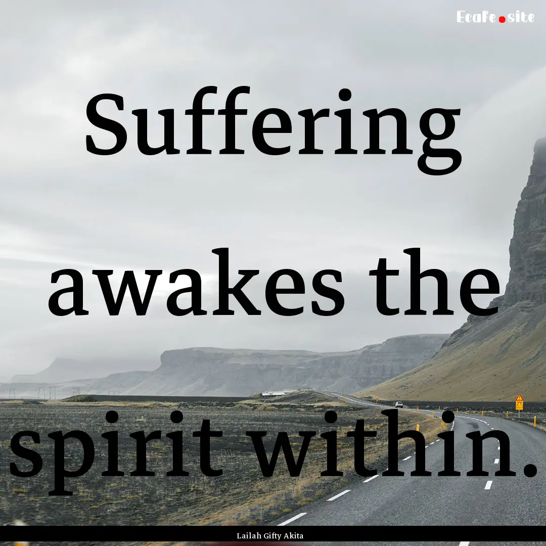 Suffering awakes the spirit within. : Quote by Lailah Gifty Akita