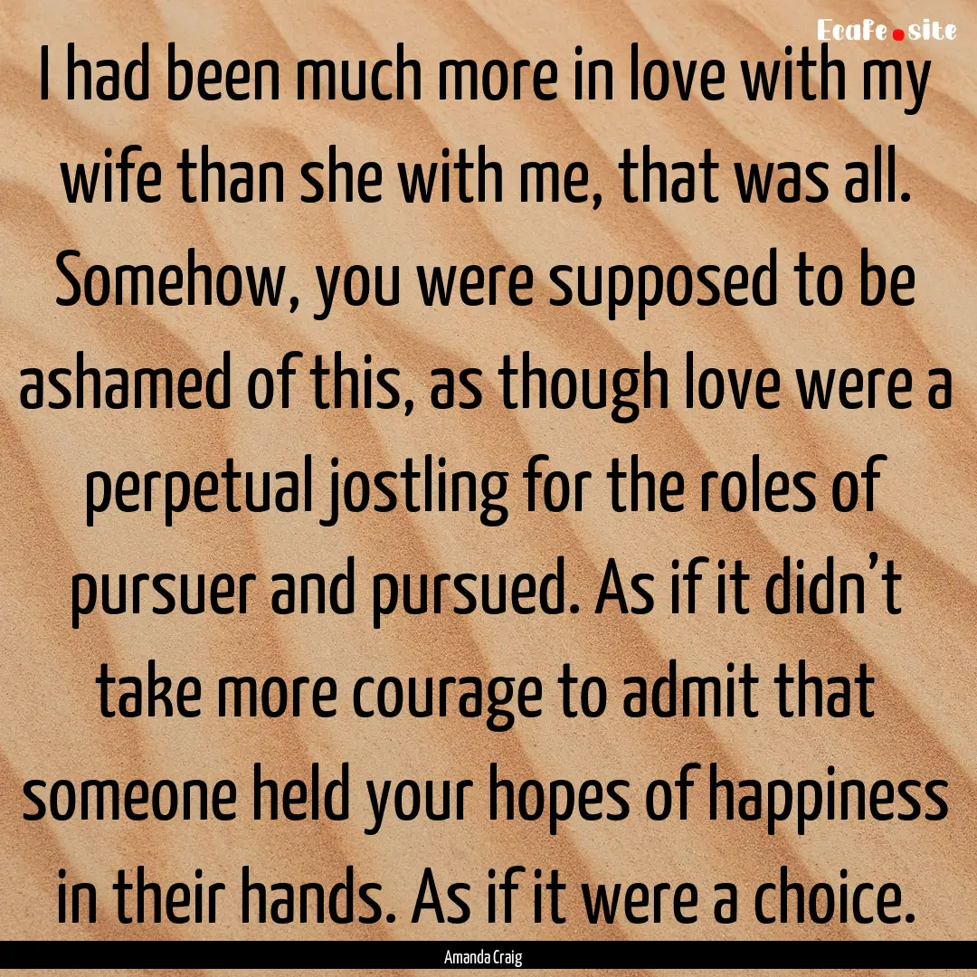 I had been much more in love with my wife.... : Quote by Amanda Craig