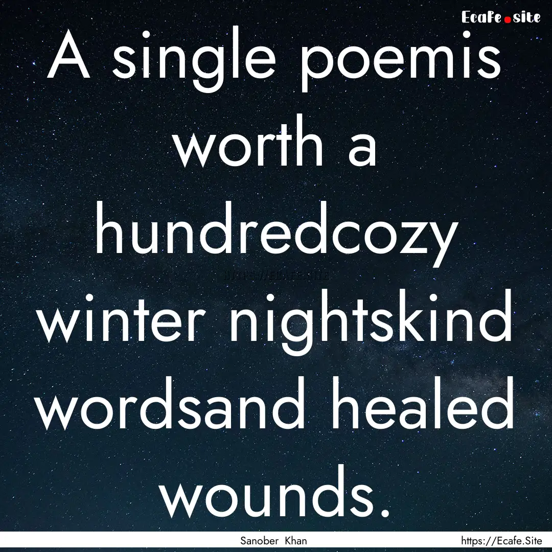 A single poemis worth a hundredcozy winter.... : Quote by Sanober Khan