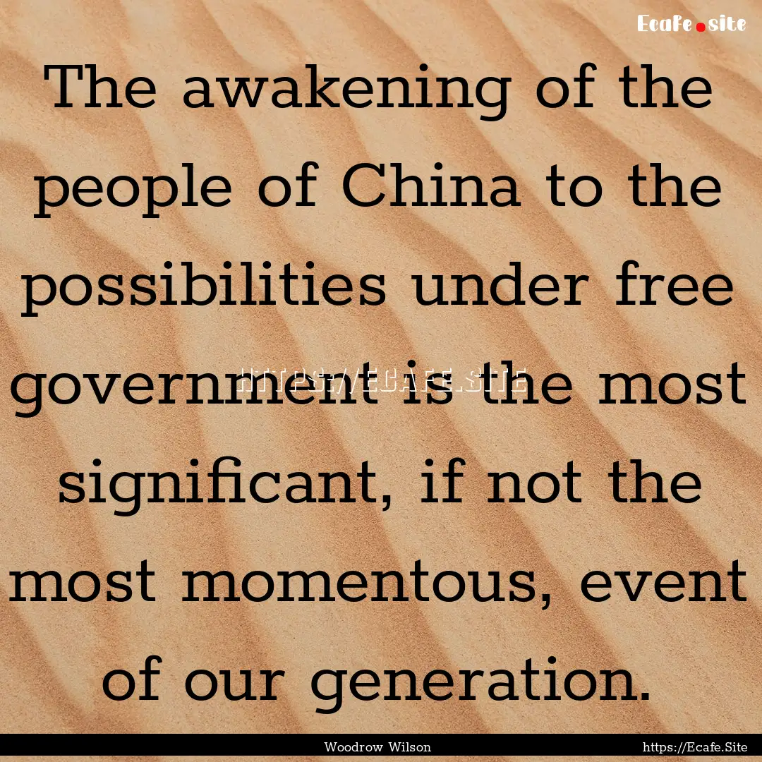 The awakening of the people of China to the.... : Quote by Woodrow Wilson