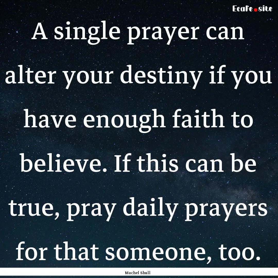 A single prayer can alter your destiny if.... : Quote by Machel Shull