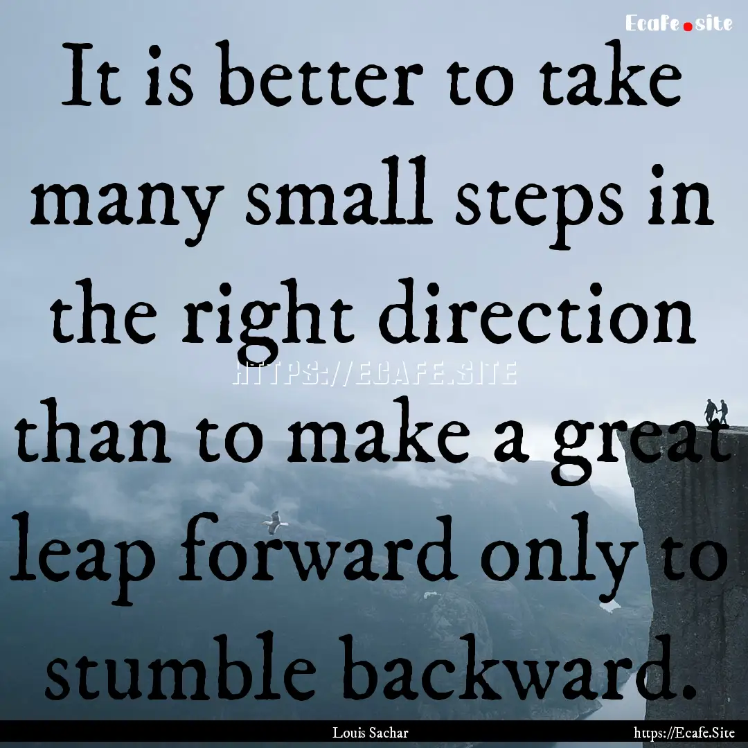 It is better to take many small steps in.... : Quote by Louis Sachar