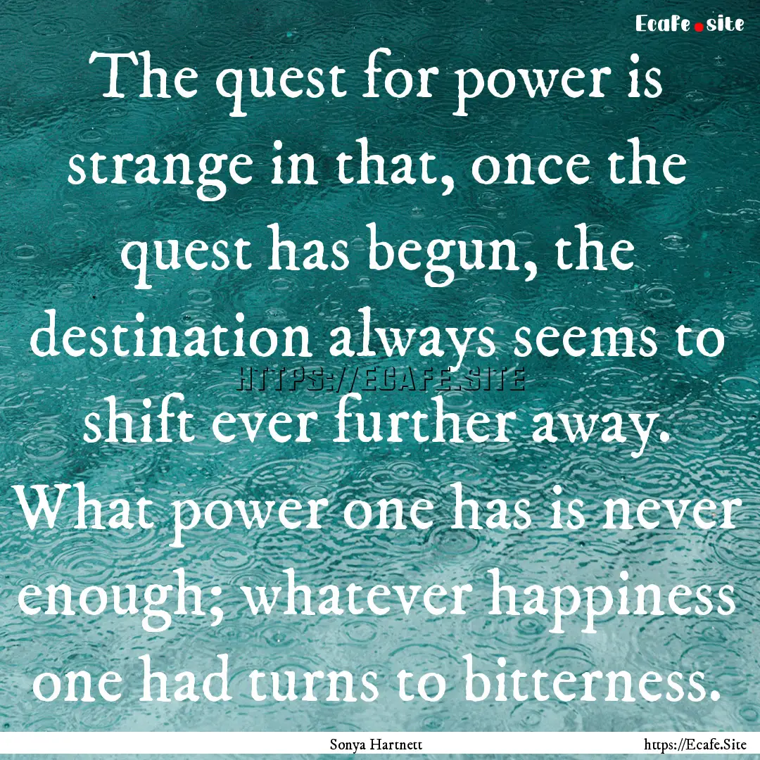 The quest for power is strange in that, once.... : Quote by Sonya Hartnett