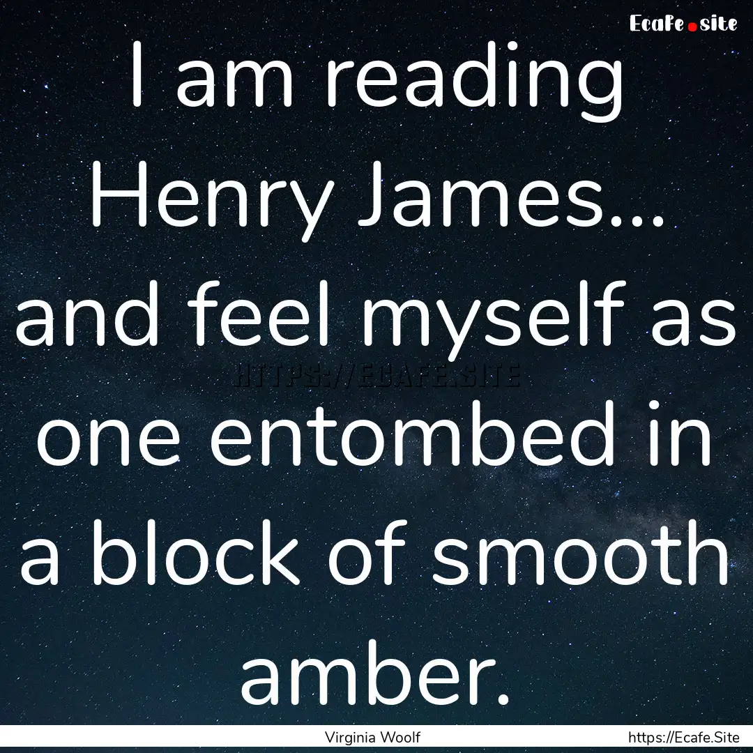 I am reading Henry James… and feel myself.... : Quote by Virginia Woolf