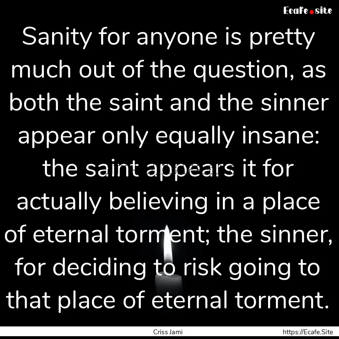 Sanity for anyone is pretty much out of the.... : Quote by Criss Jami