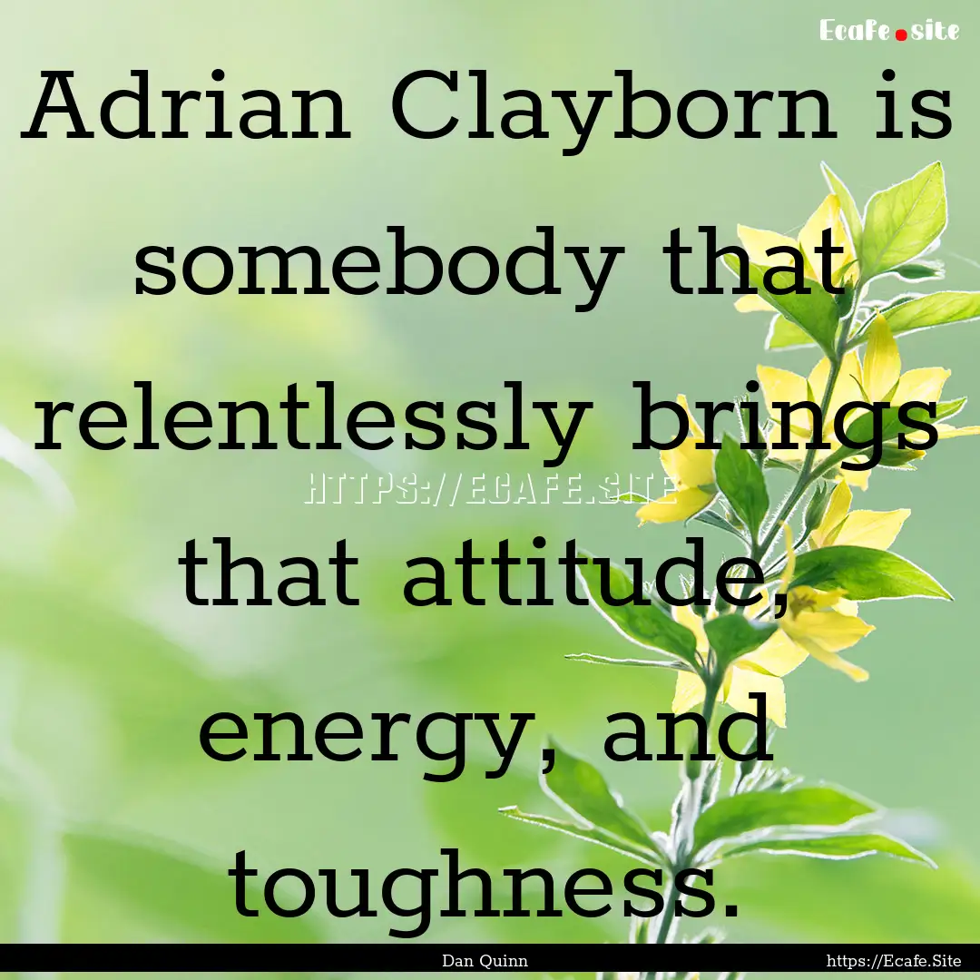 Adrian Clayborn is somebody that relentlessly.... : Quote by Dan Quinn