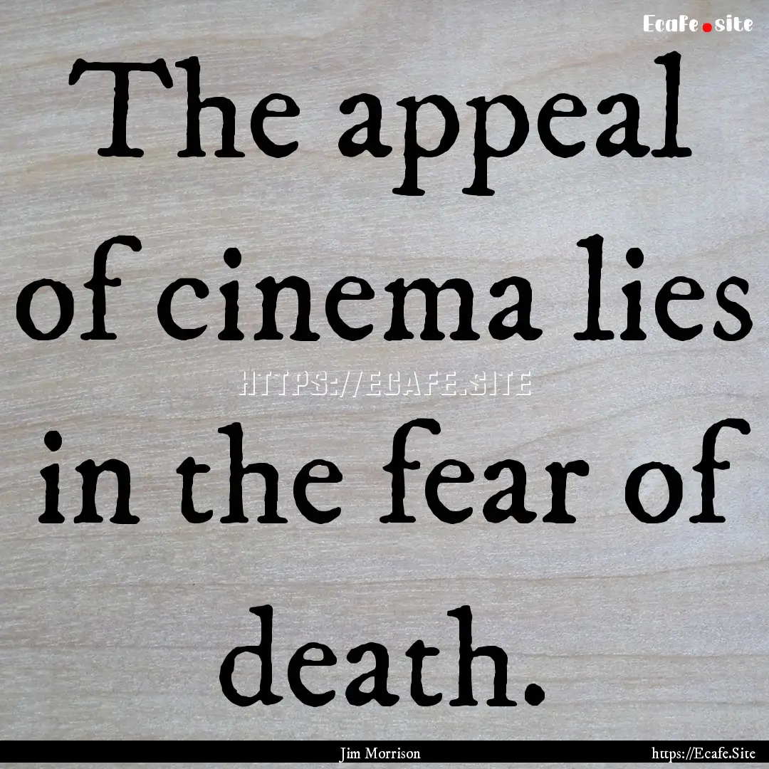 The appeal of cinema lies in the fear of.... : Quote by Jim Morrison