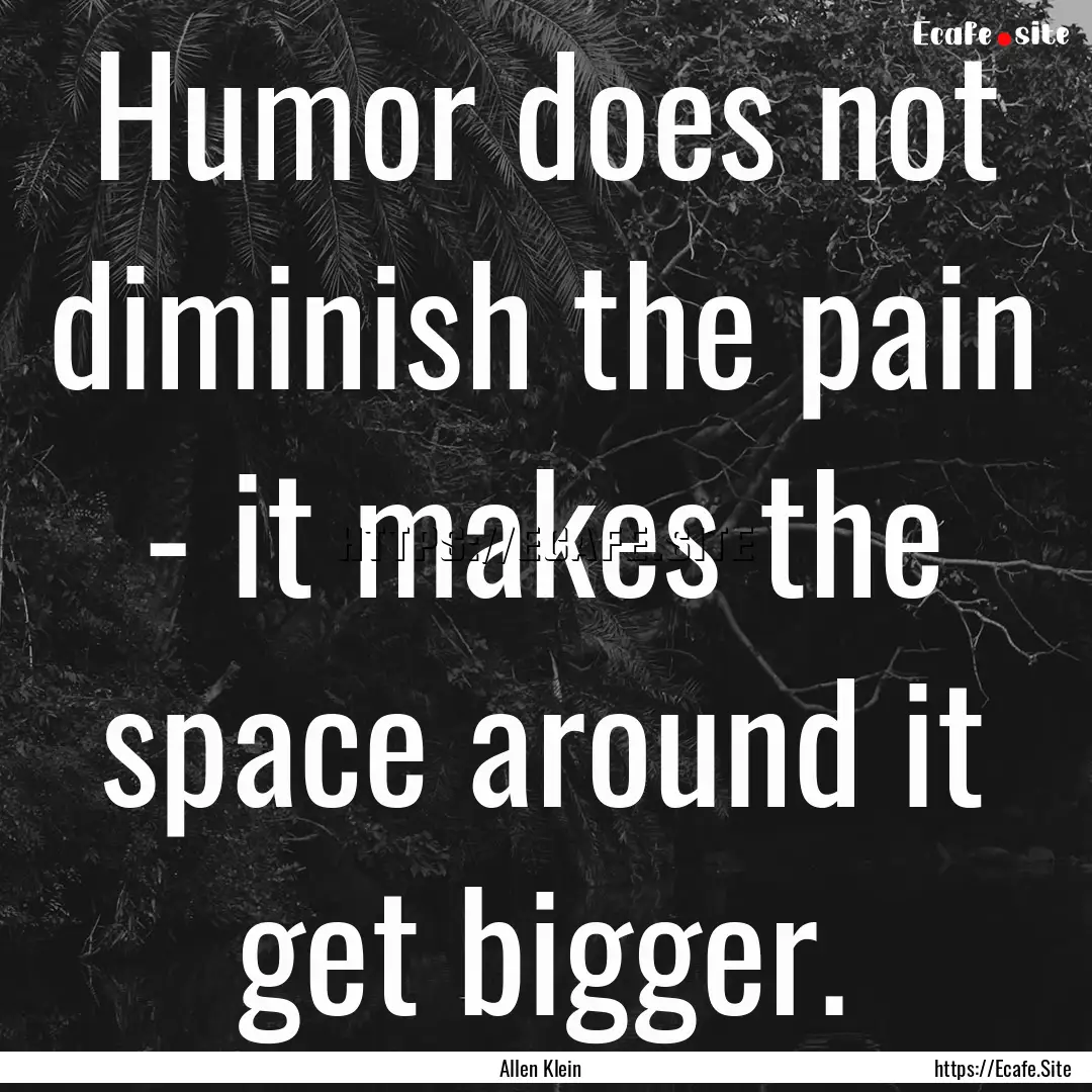 Humor does not diminish the pain - it makes.... : Quote by Allen Klein